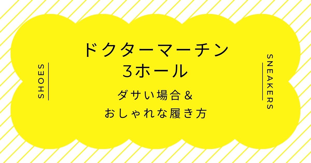 ドクターマーチンの3ホールがダサい理由3選！靴の重厚感がありすぎる？