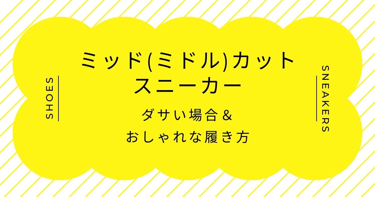 ミッド(ミドル)カットスニーカーがダサい理由3選！中途半端なボリューム感？