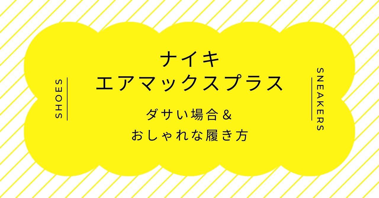 ナイキのエアマックスプラスはダサい？歩きやすいけど見た目がハイテクすぎる？