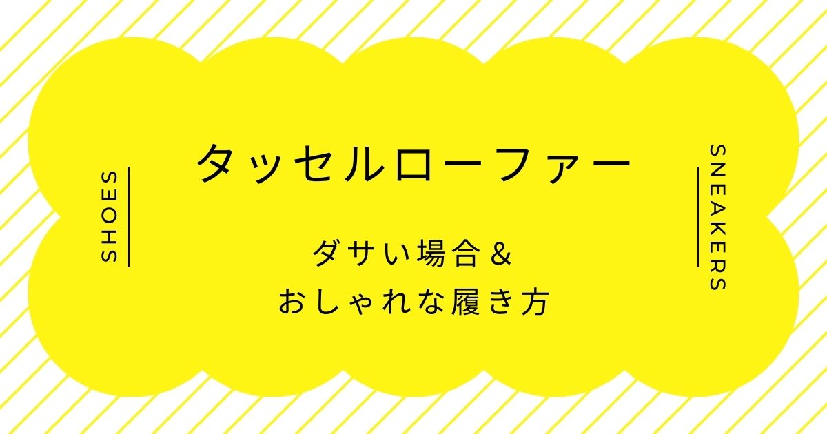 タッセルローファーがダサいと言われる理由3選！おじいちゃん靴に見える？