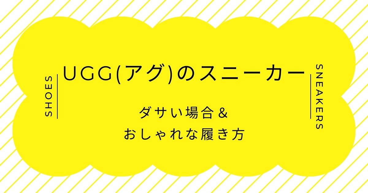 UGG(アグ)のスニーカーがダサい理由3選！ブーツのイメージが強すぎる？