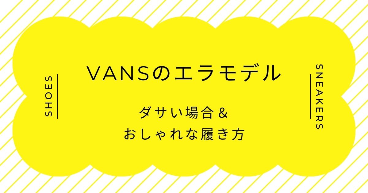 VANSのエラモデルがダサい理由はこの3つ！定番すぎるから？