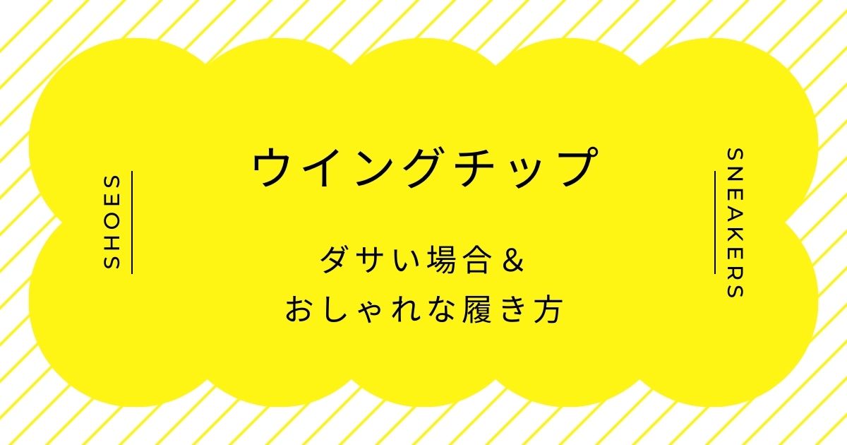 ウイングチップがダサいと言われる理由3選！クラシックでおじさん臭い？